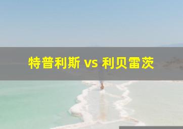 特普利斯 vs 利贝雷茨